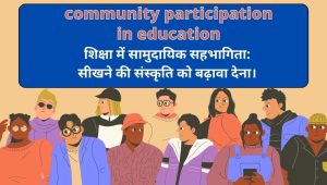 शिक्षा में सामुदायिक सहभागिता: सीखने की संस्कृति को बढ़ावा देना।