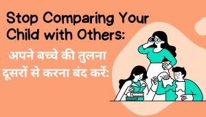 अपने बच्चे की तुलना दूसरों से करना बंद करें: 