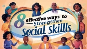 सामाजिक कौशल को मजबूत करने के 8 प्रभावी तरीके